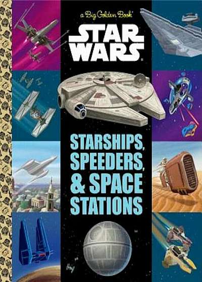 The Big Golden Book of Starships, Speeders, and Space Stations (Star Wars), Hardcover