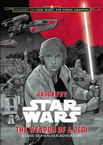 Journey to Star Wars: The Force Awakens the Weapon of a Jedi: A Luke Skywalker Adventure, Hardcover