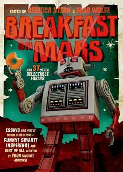 Breakfast on Mars and 37 Other Delectable Essays: Your Favorite Authors Take a Stab at the Dreaded Essay Assignment, Paperback