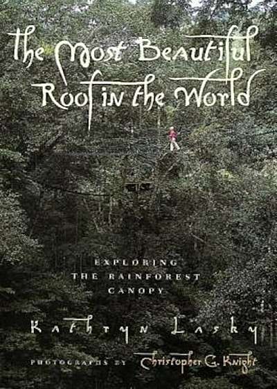 The Most Beautiful Roof in the World: Exploring the Rainforest Canopy, Paperback