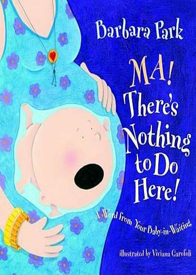 Ma! There's Nothing to Do Here!: A Word from Your Baby-In-Waiting, Hardcover