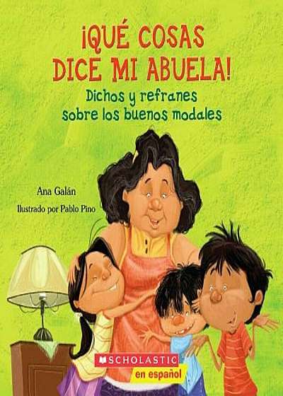 Que Cosas Dice Mi Abuela!: Dichos y Refranes Sobre los Buenos Modales = Things My Grandmother Says!, Paperback