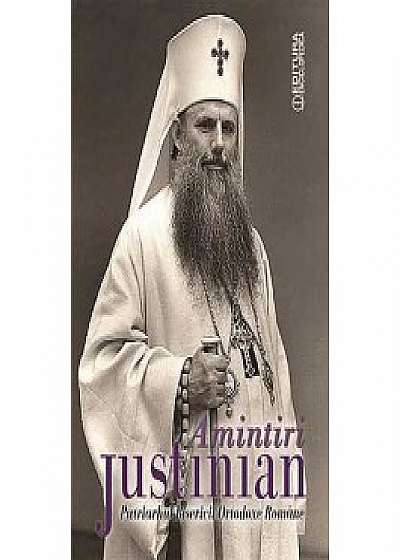 Amintiri. Justinian - Patriarhul bisericii Ortodoxe Romane