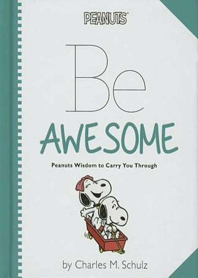 Peanuts: Be Awesome: Peanuts Wisdom to Carry You Through, Hardcover