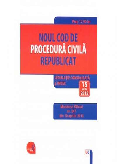 Noul Cod de procedura civila republicat. Legislatie consolidata si Index: 15 aprilie 2015