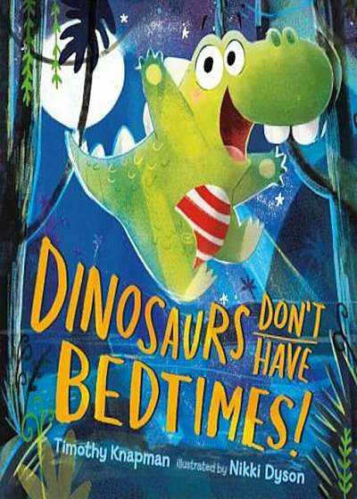Dinosaurs Don't Have Bedtimes!, Hardcover