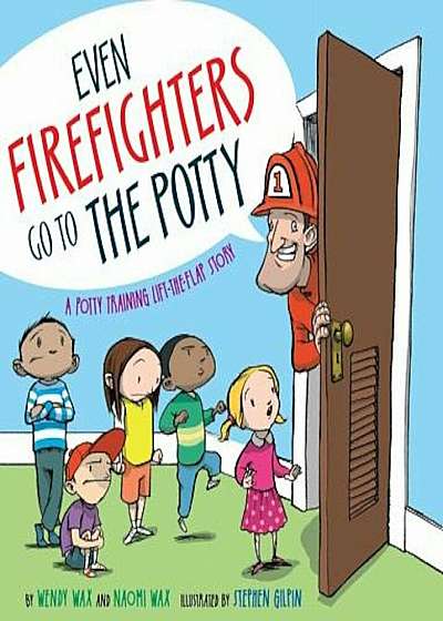 Even Firefighters Go to the Potty: A Potty Training Lift-The-Flap Story, Hardcover