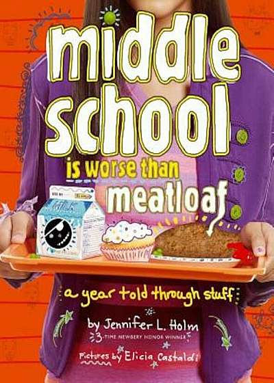 Middle School Is Worse Than Meatloaf: A Year Told Through Stuff, Paperback