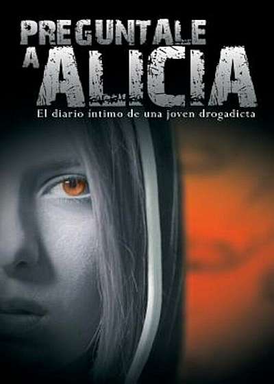 Preguntale a Alicia: El Diario Intimo de Una Joven Drogadicta, Paperback