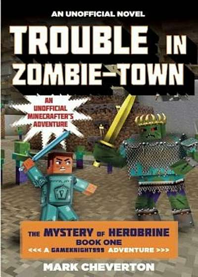 Trouble in Zombie-Town: The Mystery of Herobrine: Book One: A Gameknight999 Adventure: An Unofficial Minecrafter's Adventure, Paperback