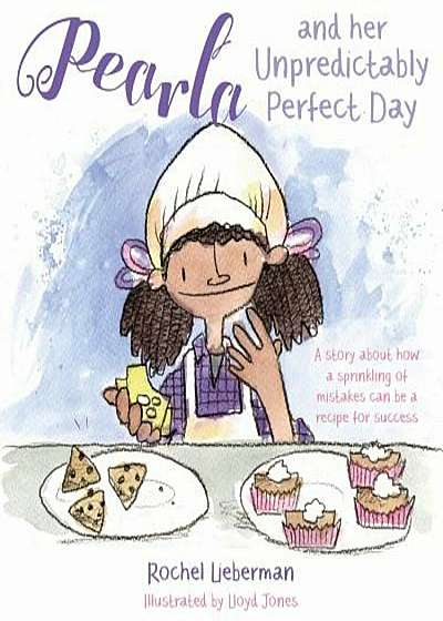 Pearla and Her Unpredictably Perfect Day: A Story about How a Sprinkling of Mistakes Can Be a Recipe for Success, Hardcover