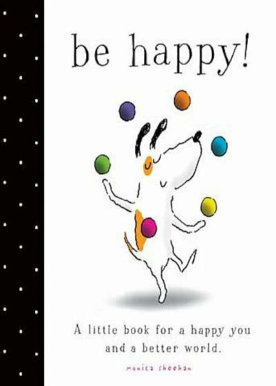 Be Happy!: A Little Book for a Happy You and a Better World, Hardcover