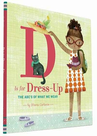 D Is for Dress Up: The ABC's of What We Wear, Hardcover