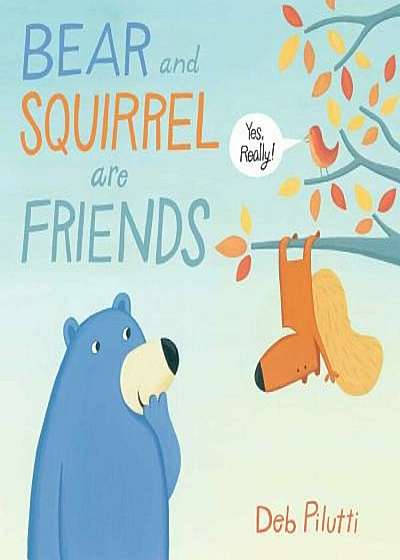 Bear and Squirrel Are Friends . . . Yes, Really!, Hardcover