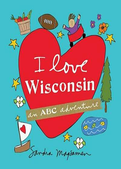 I Love Wisconsin: An ABC Adventure, Hardcover