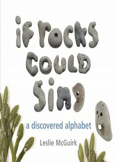 If Rocks Could Sing: A Discovered Alphabet, Hardcover
