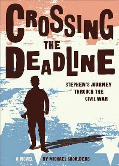 Crossing the Deadline: Stephen's Journey Through the Civil War, Paperback