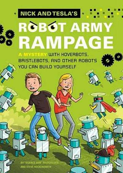 Nick and Tesla's Robot Army Rampage: A Mystery with Hoverbots, Bristle Bots, and Other Robots You Can Build Yourself, Hardcover