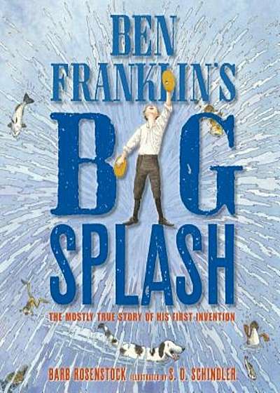 Ben Franklin's Big Splash: The Mostly True Story of His First Invention, Hardcover
