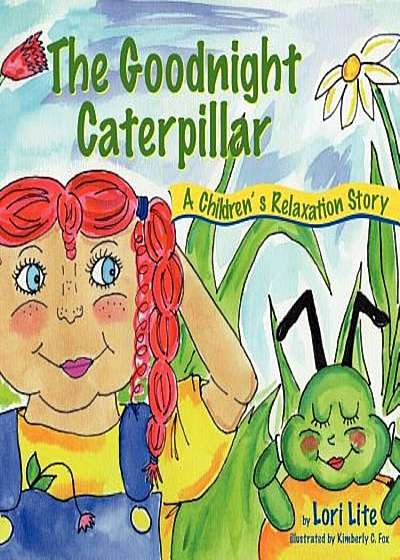 The Goodnight Caterpillar: A Relaxation Story for Kids Introducing Muscle Relaxation and Breathing to Improve Sleep, Reduce Stress, and Control A, Paperback
