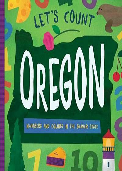 Let's Count Oregon: Numbers and Colors in the Beaver State, Hardcover