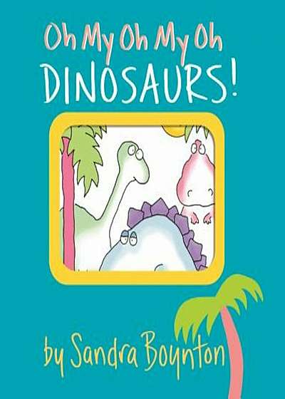 Oh My Oh My Oh Dinosaurs!, Hardcover