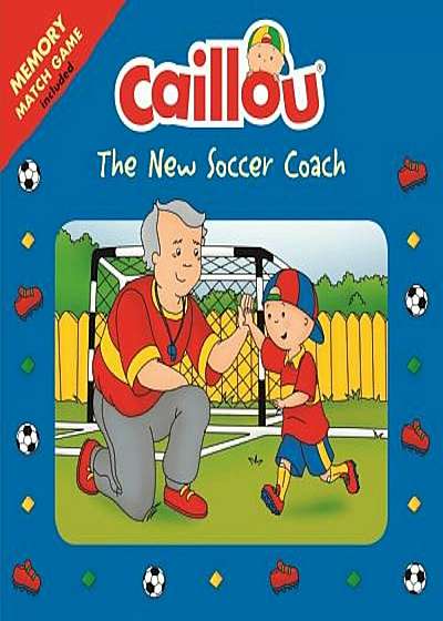 Caillou: The New Soccer Coach: Matching Game Included, Paperback