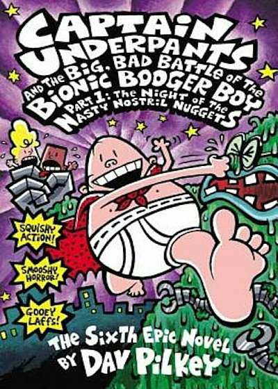 Captain Underpants and the Big, Bad Battle of the Bionic Booger Boy, Part 1: The Night of the Nasty Nostril Nuggets (Captain Underpants '6), Hardcover