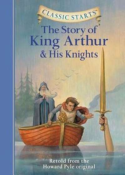 Classic Starts(tm) the Story of King Arthur & His Knights, Hardcover