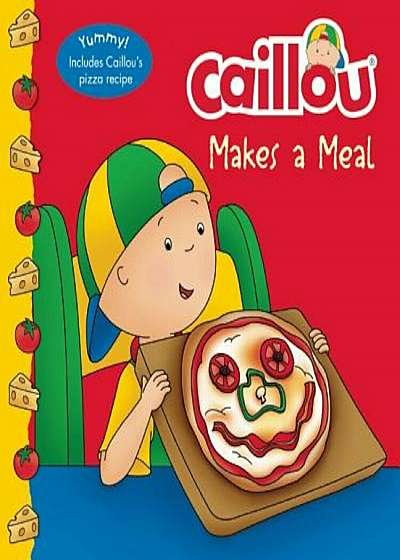 Caillou Makes a Meal: Includes a Simple Pizza Recipe, Paperback