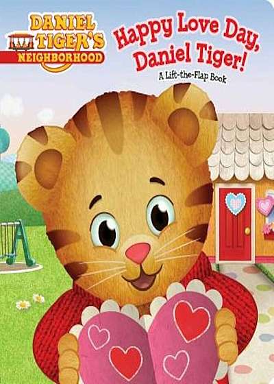 Happy Love Day, Daniel Tiger!: A Lift-The-Flap Book, Hardcover