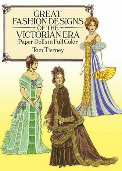 Great Fashion Designs of the Victorian Era Paper Dolls in Full Color, Paperback