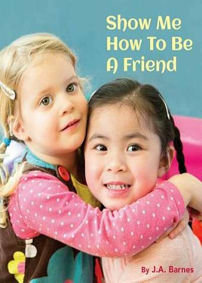Show Me How to Be a Friend, Hardcover