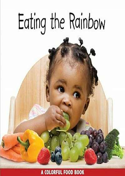 Eating the Rainbow: A Colorful Food Book, Hardcover
