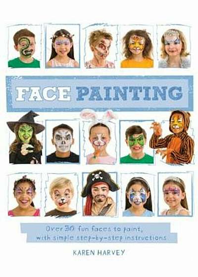 Face Painting: Over 30 Faces to Paint, with Simple Step-By-Step Instructions, Paperback