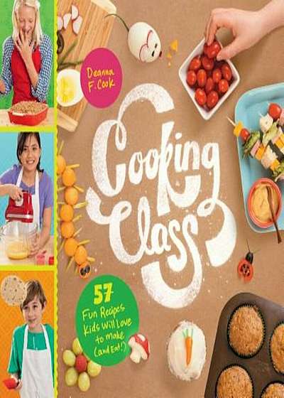 Cooking Class: 57 Fun Recipes Kids Will Love to Make (and Eat!), Paperback