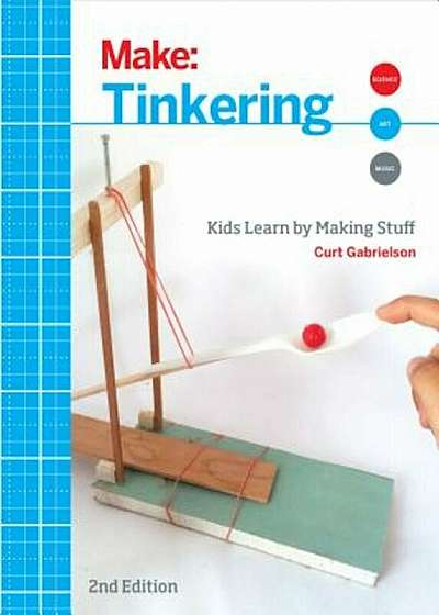 Tinkering: Kids Learn by Making Stuff, Paperback