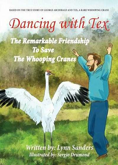 Dancing with Tex: The Remarkable Friendship to Save the Whooping Cranes, Paperback