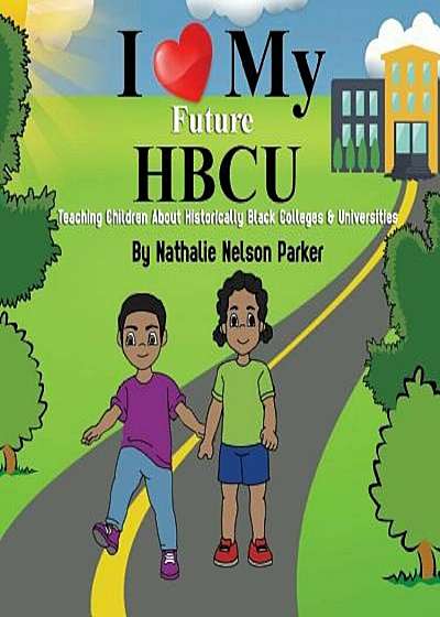 I Love My Future Hbcu: Teaching Children about Historically Black Colleges & Universities, Paperback