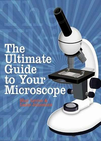 The Ultimate Guide to Your Microscope, Paperback