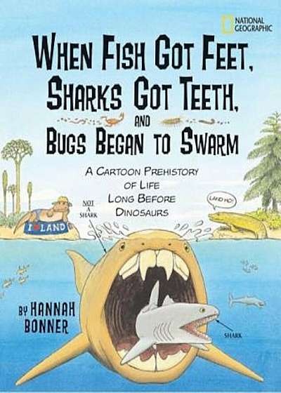 When Fish Got Feet, Sharks Got Teeth, and Bugs Began to Swarm: A Cartoon Prehistory of Life Long Before Dinosaurs, Paperback