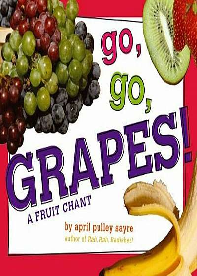 Go, Go, Grapes!: A Fruit Chant, Hardcover