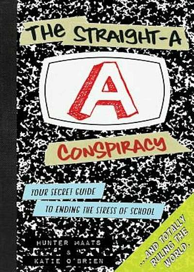 The Straight-A Conspiracy: Your Secret Guide to Ending the Stress of School and Totally Ruling the World, Paperback