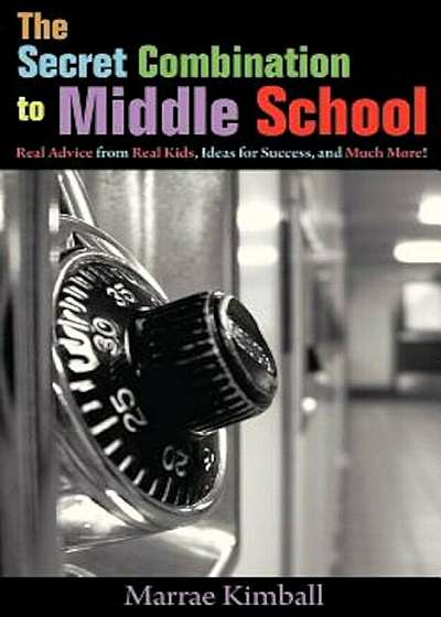 The Secret Combination to Middle School; Real Advice from Real Kids, Ideas for Success, and Much More!, Paperback