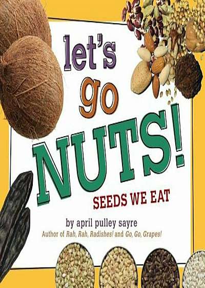 Let's Go Nuts!: Seeds We Eat, Hardcover
