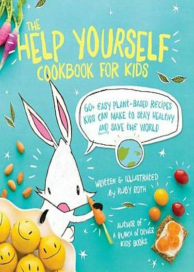 The Help Yourself Cookbook for Kids: 60 Easy Plant-Based Recipes Kids Can Make to Stay Healthy and Save the Earth, Paperback