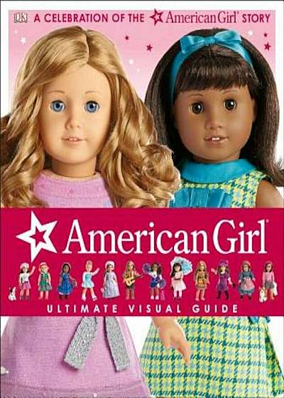American Girl: Ultimate Visual Guide, Hardcover