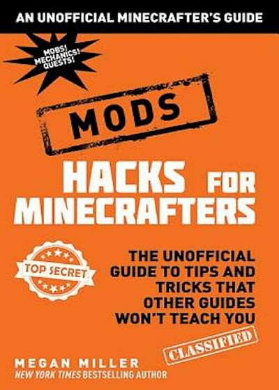 Hacks for Minecrafters: Mods: The Unofficial Guide to Tips and Tricks That Other Guides Won't Teach You, Hardcover