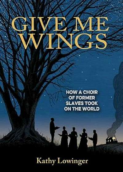 Give Me Wings: How a Choir of Slaves Took on the World, Hardcover