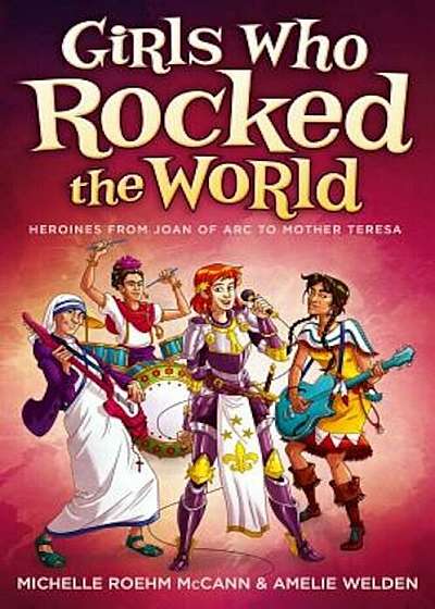 Girls Who Rocked the World: Heroines from Joan of Arc to Mother Teresa, Paperback